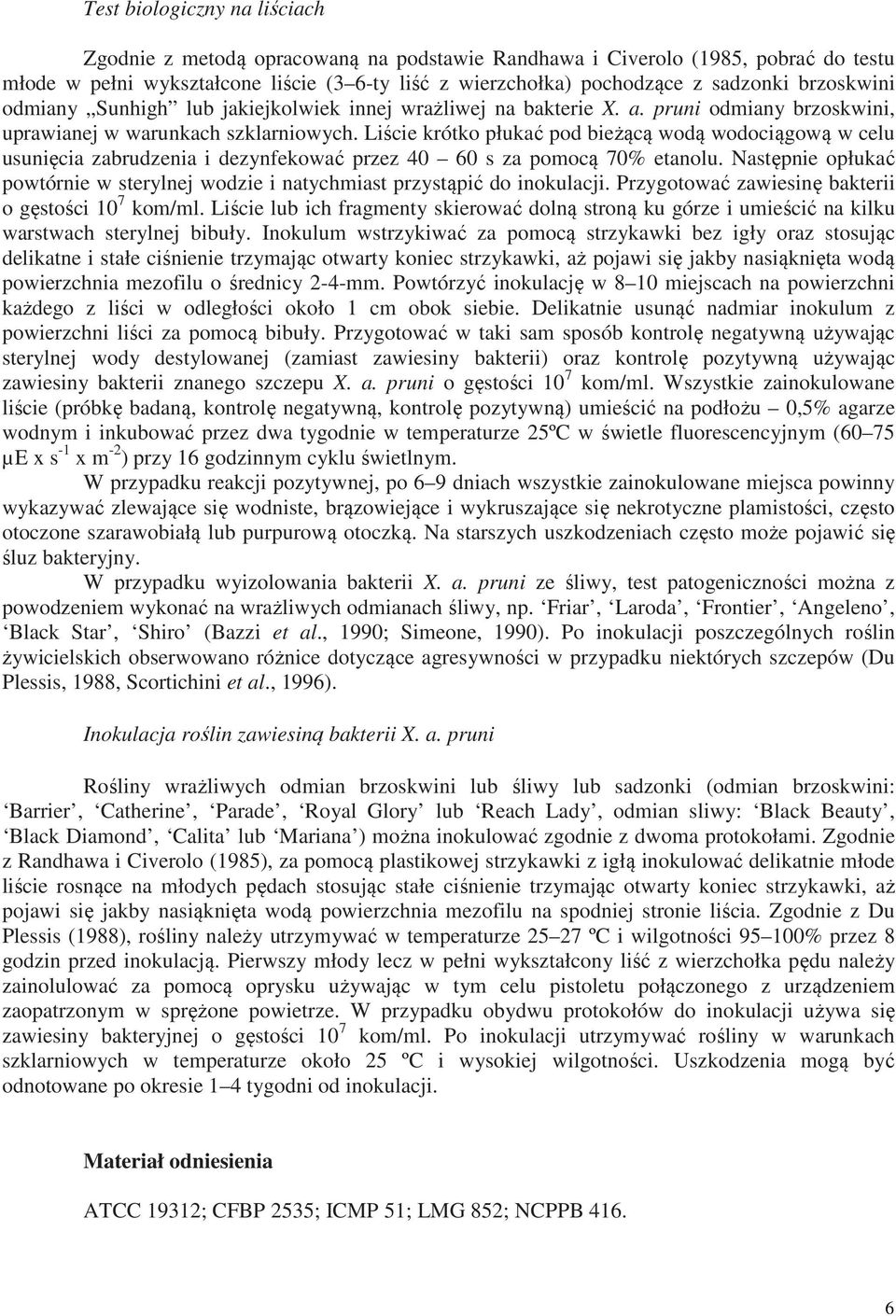 Liście krótko płukać pod bieżącą wodą wodociągową w celu usunięcia zabrudzenia i dezynfekować przez 40 60 s za pomocą 70% etanolu.