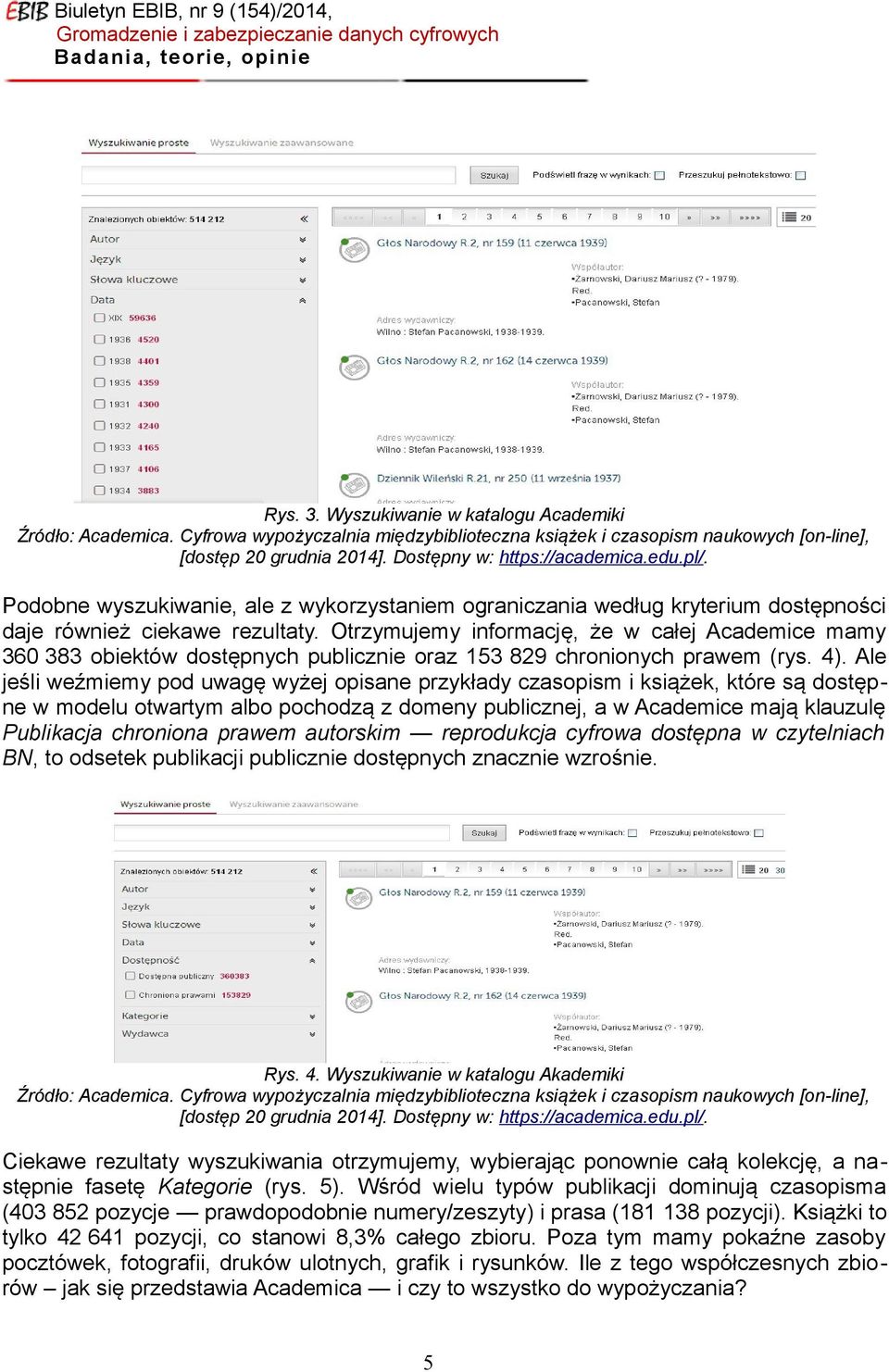 Otrzymujemy informację, że w całej Academice mamy 360 383 obiektów dostępnych publicznie oraz 153 829 chronionych prawem (rys. 4).