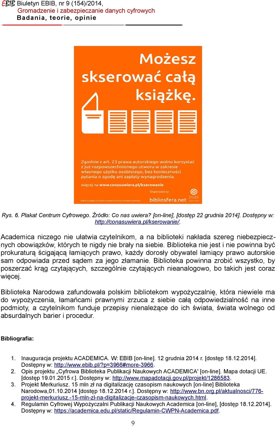 Biblioteka nie jest i nie powinna być prokuraturą ścigającą łamiących prawo, każdy dorosły obywatel łamiący prawo autorskie sam odpowiada przed sądem za jego złamanie.