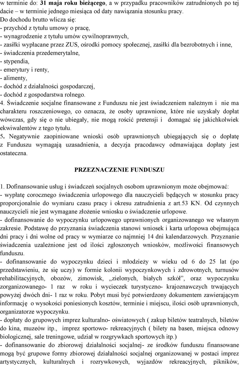 inne, - świadczenia przedemerytalne, - stypendia, - emerytury i renty, - alimenty, - dochód z działalności gospodarczej, - dochód z gospodarstwa rolnego. 4.