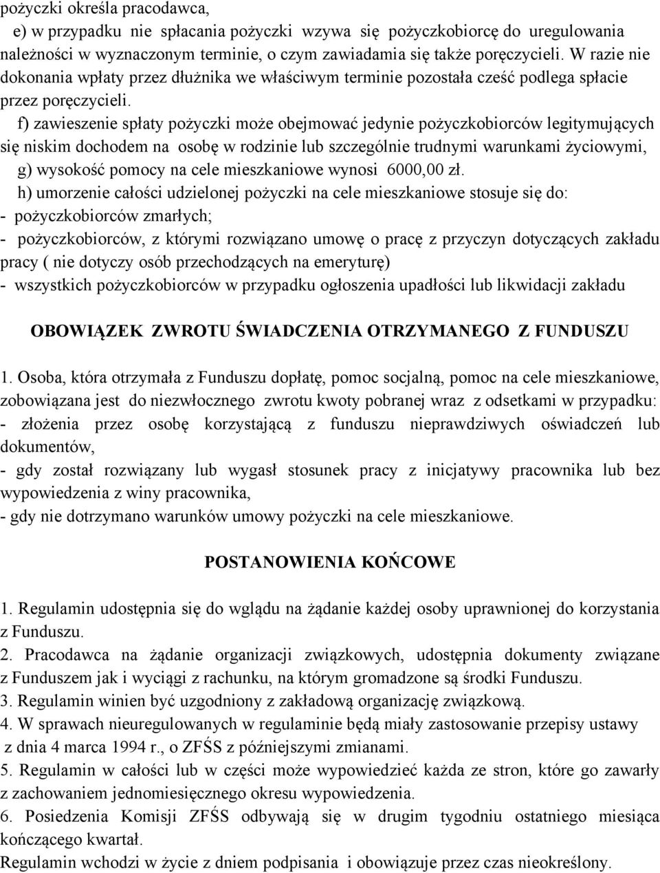 f) zawieszenie spłaty pożyczki może obejmować jedynie pożyczkobiorców legitymujących się niskim dochodem na osobę w rodzinie lub szczególnie trudnymi warunkami życiowymi, g) wysokość pomocy na cele