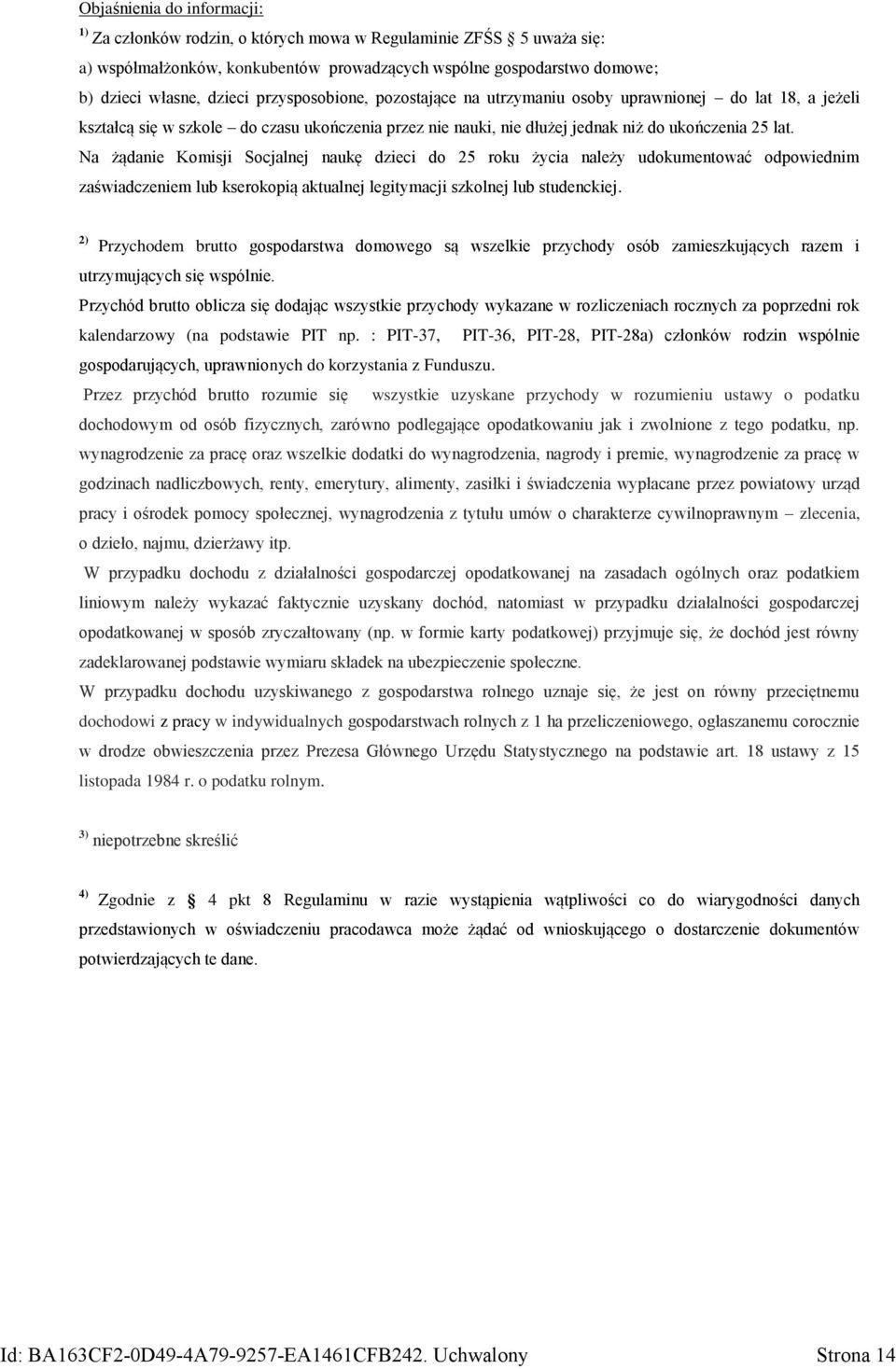 Na żądanie Komisji Socjalnej naukę dzieci do 25 roku życia należy udokumentować odpowiednim zaświadczeniem lub kserokopią aktualnej legitymacji szkolnej lub studenckiej.