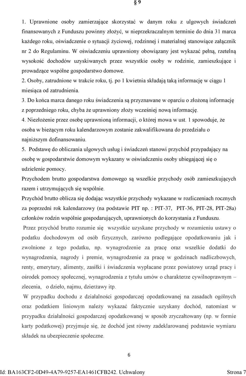 W oświadczeniu uprawniony obowiązany jest wykazać pełną, rzetelną wysokość dochodów uzyskiwanych przez wszystkie osoby w rodzinie, zamieszkujące i prowadzące wspólne gospodarstwo domowe. 2.