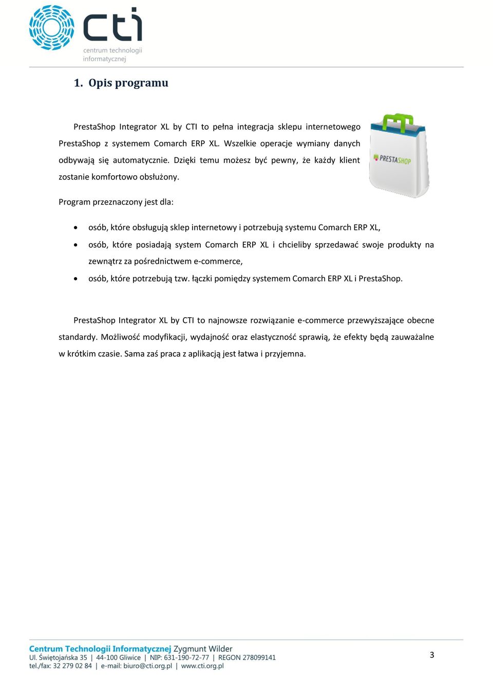 Program przeznaczony jest dla: osób, które obsługują sklep internetowy i potrzebują systemu Comarch ERP XL, osób, które posiadają system Comarch ERP XL i chcieliby sprzedawać swoje produkty na
