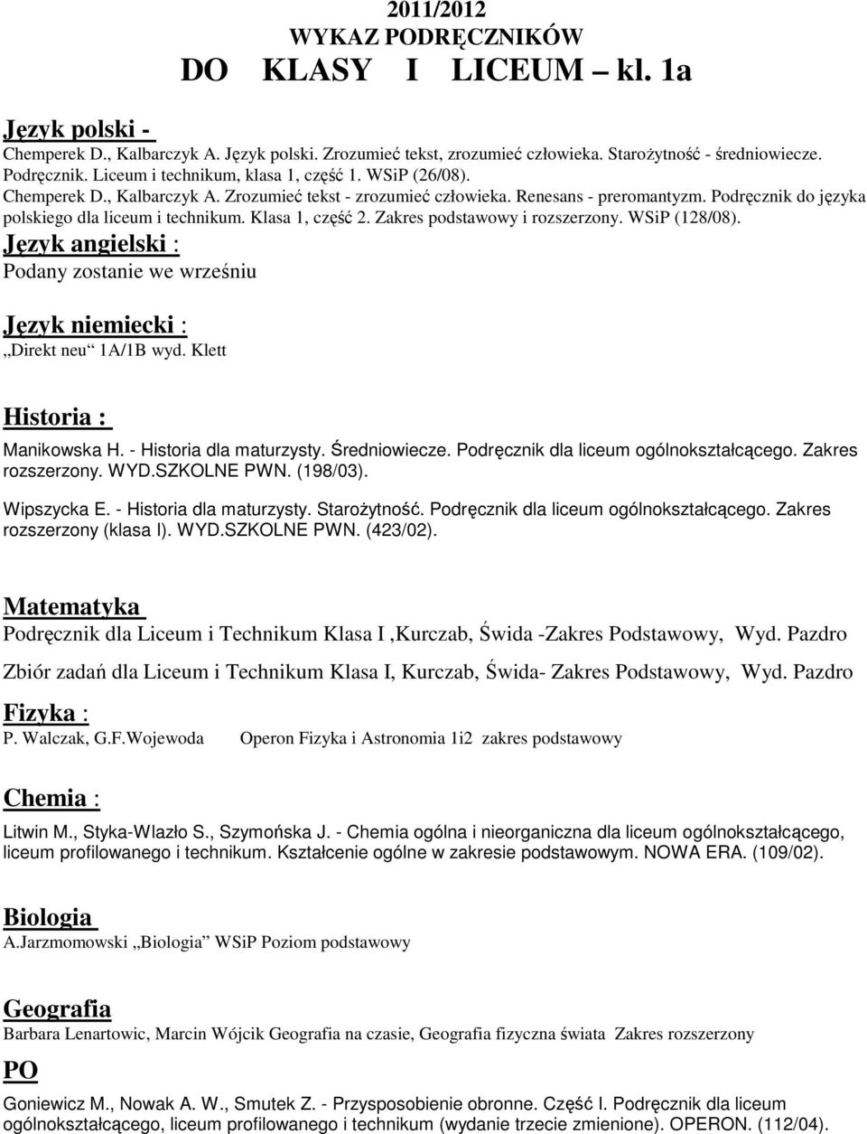 WSiP (128/08). Podany zostanie we wrześniu Direkt neu 1A/1B wyd. Klett Manikowska H. - Historia dla maturzysty. Średniowiecze. Podręcznik dla liceum ogólnokształcącego. Zakres rozszerzony. WYD.