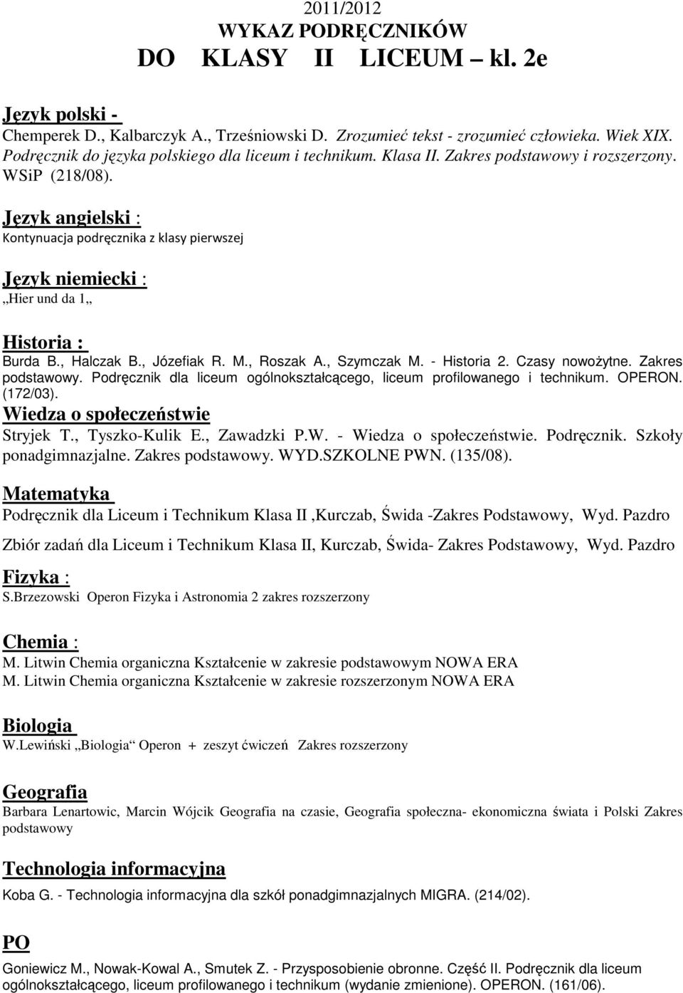 Zakres podstawowy. Podręcznik dla liceum ogólnokształcącego, liceum profilowanego i technikum. OPERON. (172/03). Stryjek T., Tyszko-Kulik E., Zawadzki P.W. -. Podręcznik. Szkoły Podręcznik dla Liceum i Technikum Klasa II,Kurczab, Świda -Zakres Podstawowy, Wyd.