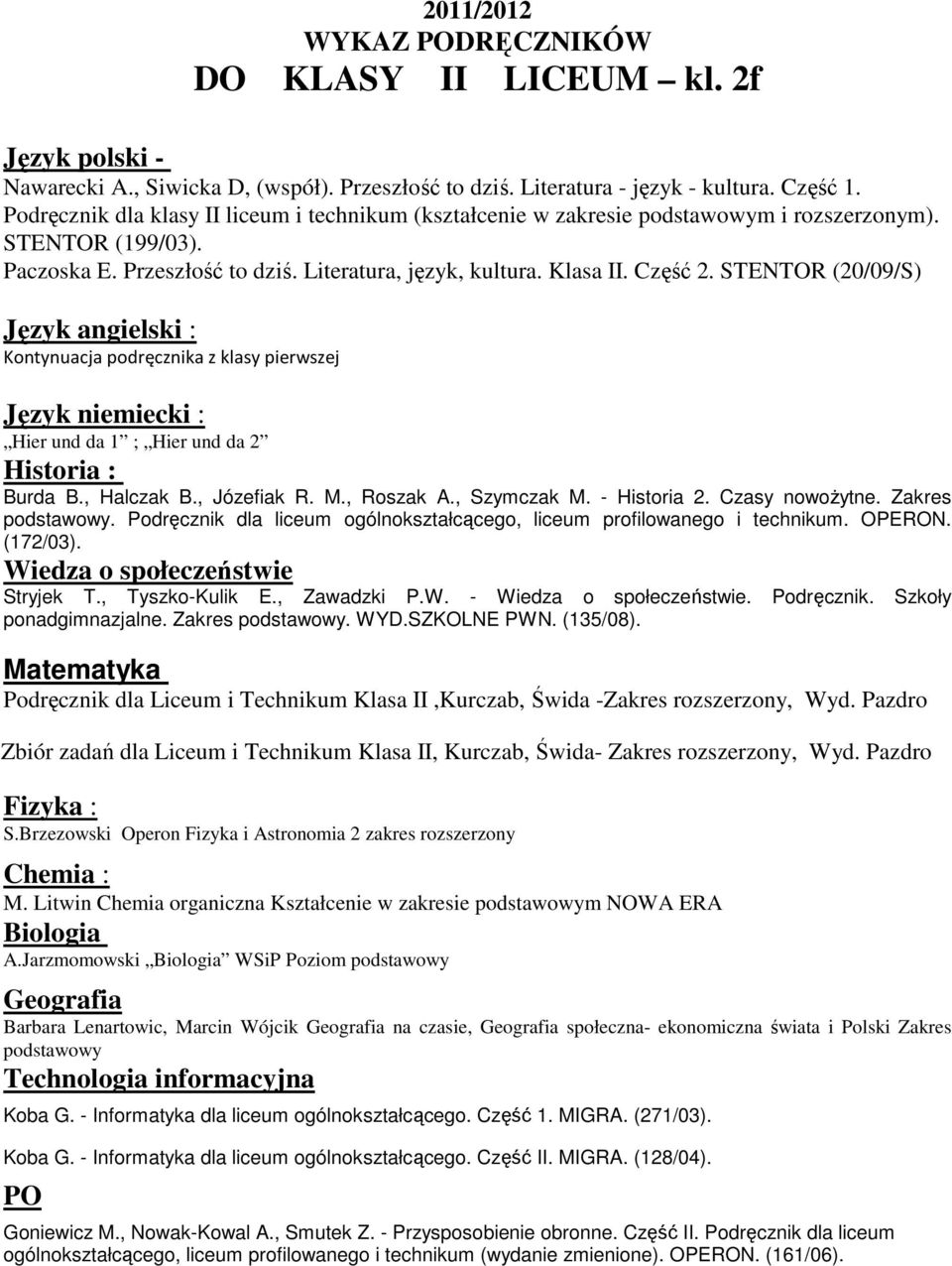 STENTOR (20/09/S) Kontynuacja podręcznika z klasy pierwszej Hier und da 1 ; Hier und da 2 Burda B., Halczak B., Józefiak R. M., Roszak A., Szymczak M. - Historia 2. Czasy nowożytne. Zakres podstawowy.