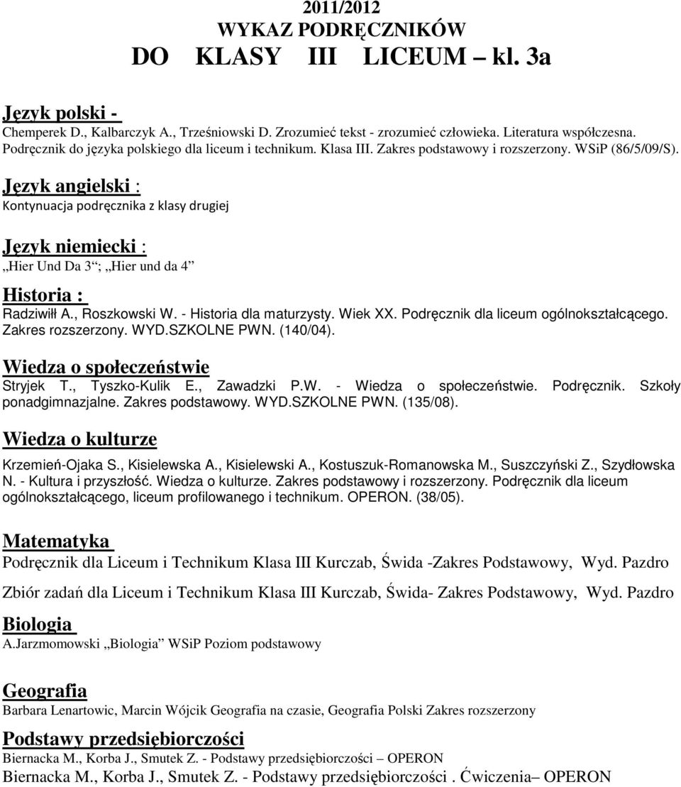 Podręcznik dla liceum ogólnokształcącego. Zakres rozszerzony. WYD.SZKOLNE PWN. (140/04). Stryjek T., Tyszko-Kulik E., Zawadzki P.W. -. Podręcznik. Szkoły Wiedza o kulturze Krzemień-Ojaka S.