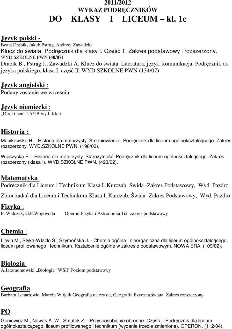 Klett Manikowska H. - Historia dla maturzysty. Średniowiecze. Podręcznik dla liceum ogólnokształcącego. Zakres rozszerzony. WYD.SZKOLNE PWN. (198/03). Wipszycka E. - Historia dla maturzysty. Starożytność.