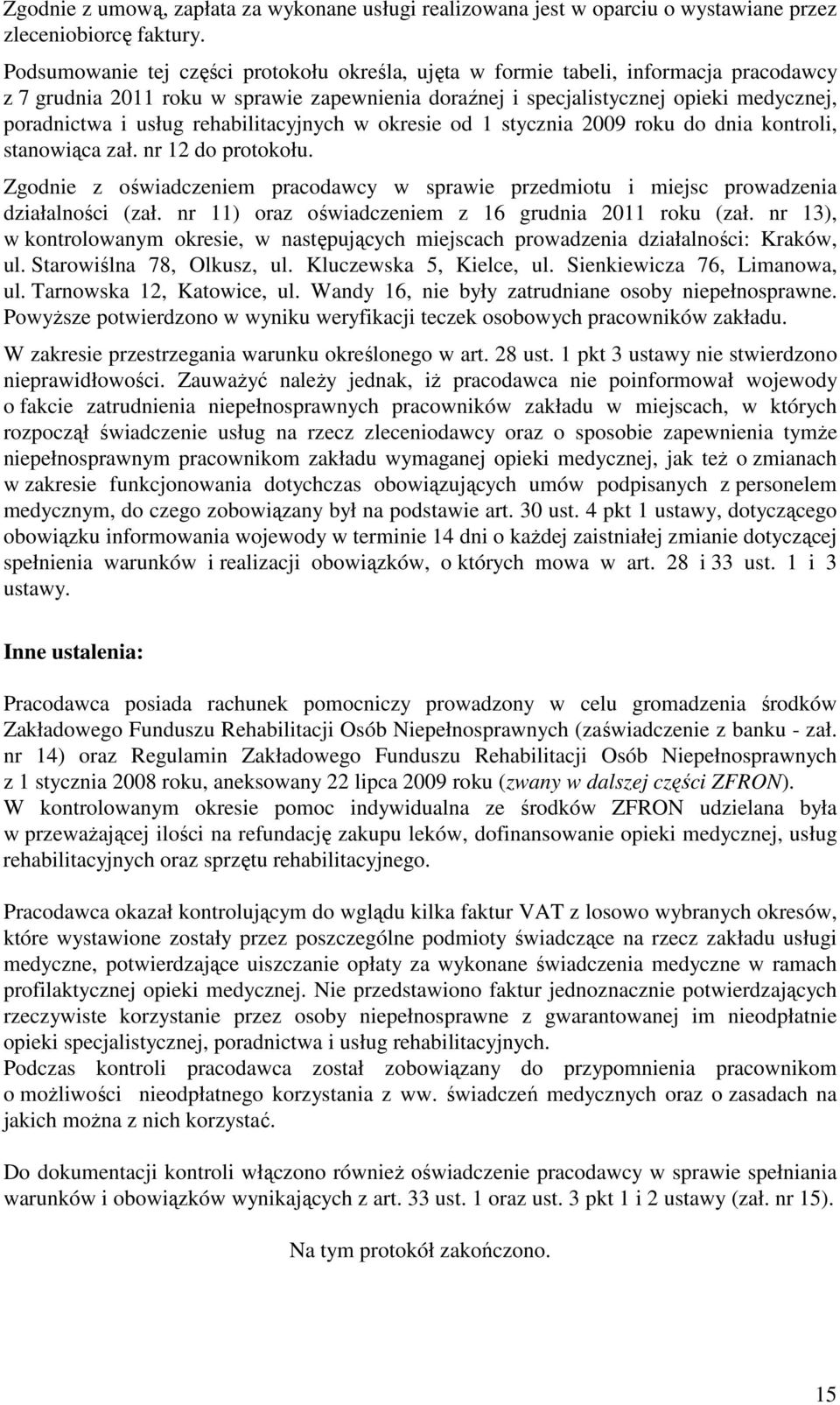 Zgodnie z oświadczeniem pracodawcy w sprawie przedmiotu i miejsc prowadzenia działalności (zał. nr 11) oraz oświadczeniem z 16 grudnia 2011 roku (zał.
