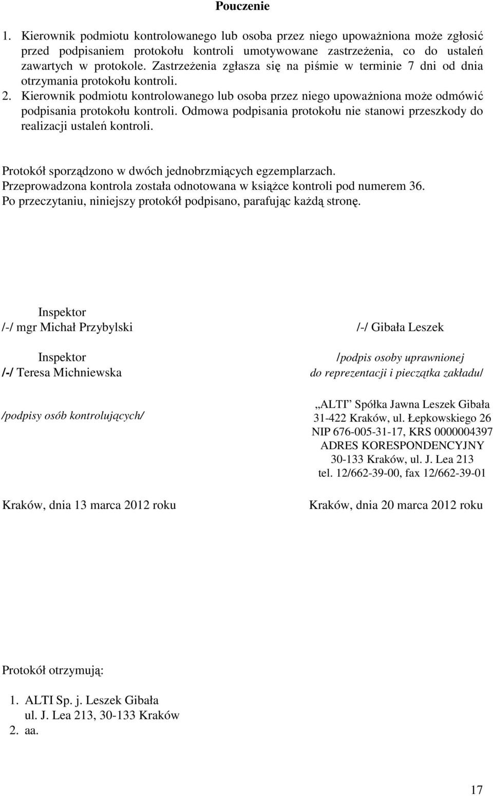 Kierownik podmiotu kontrolowanego lub osoba przez niego upoważniona może odmówić podpisania protokołu kontroli. Odmowa podpisania protokołu nie stanowi przeszkody do realizacji ustaleń kontroli.