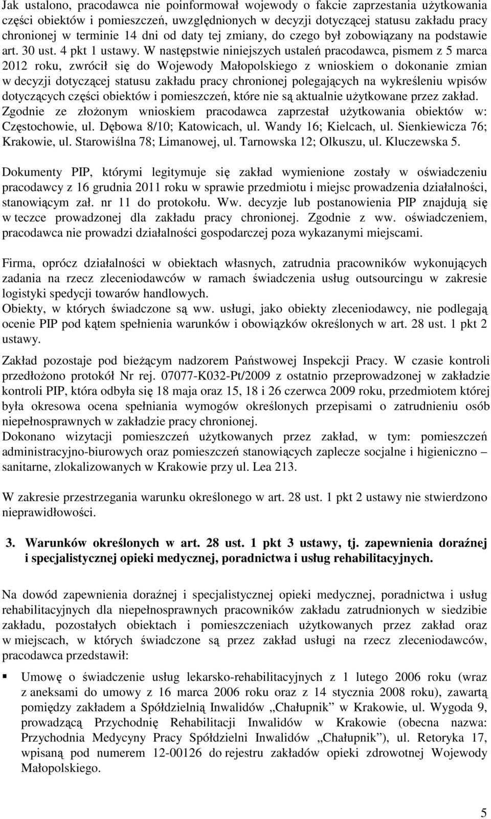 W następstwie niniejszych ustaleń pracodawca, pismem z 5 marca 2012 roku, zwrócił się do Wojewody Małopolskiego z wnioskiem o dokonanie zmian w decyzji dotyczącej statusu zakładu pracy chronionej