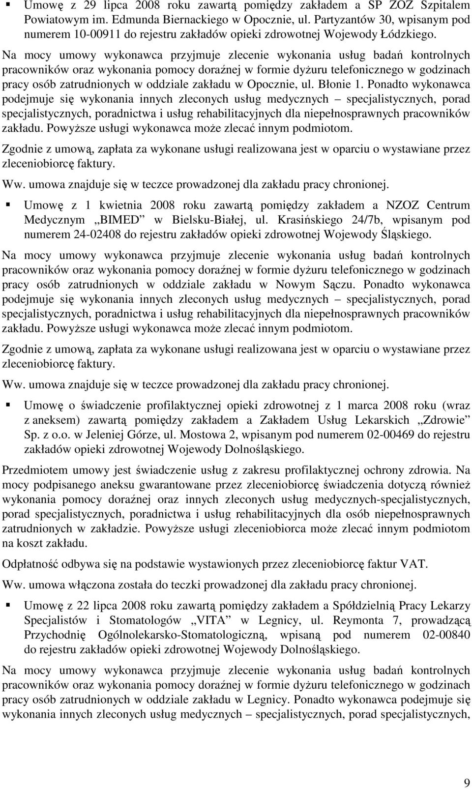Ponadto wykonawca podejmuje się wykonania innych zleconych usług medycznych specjalistycznych, porad specjalistycznych, poradnictwa i usług rehabilitacyjnych dla niepełnosprawnych pracowników zakładu.