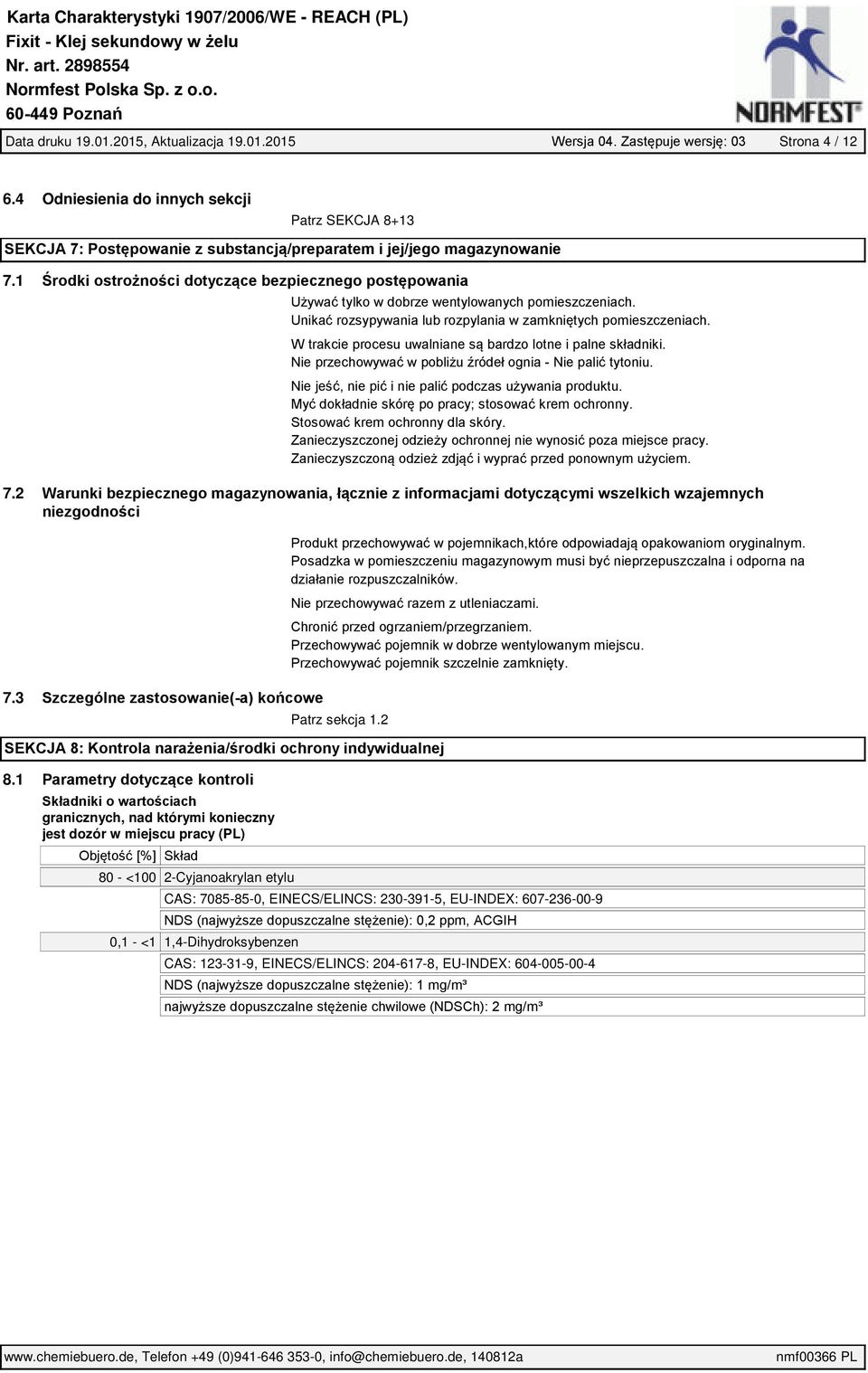 1 Środki ostrożności dotyczące bezpiecznego postępowania Używać tylko w dobrze wentylowanych pomieszczeniach. Unikać rozsypywania lub rozpylania w zamkniętych pomieszczeniach.