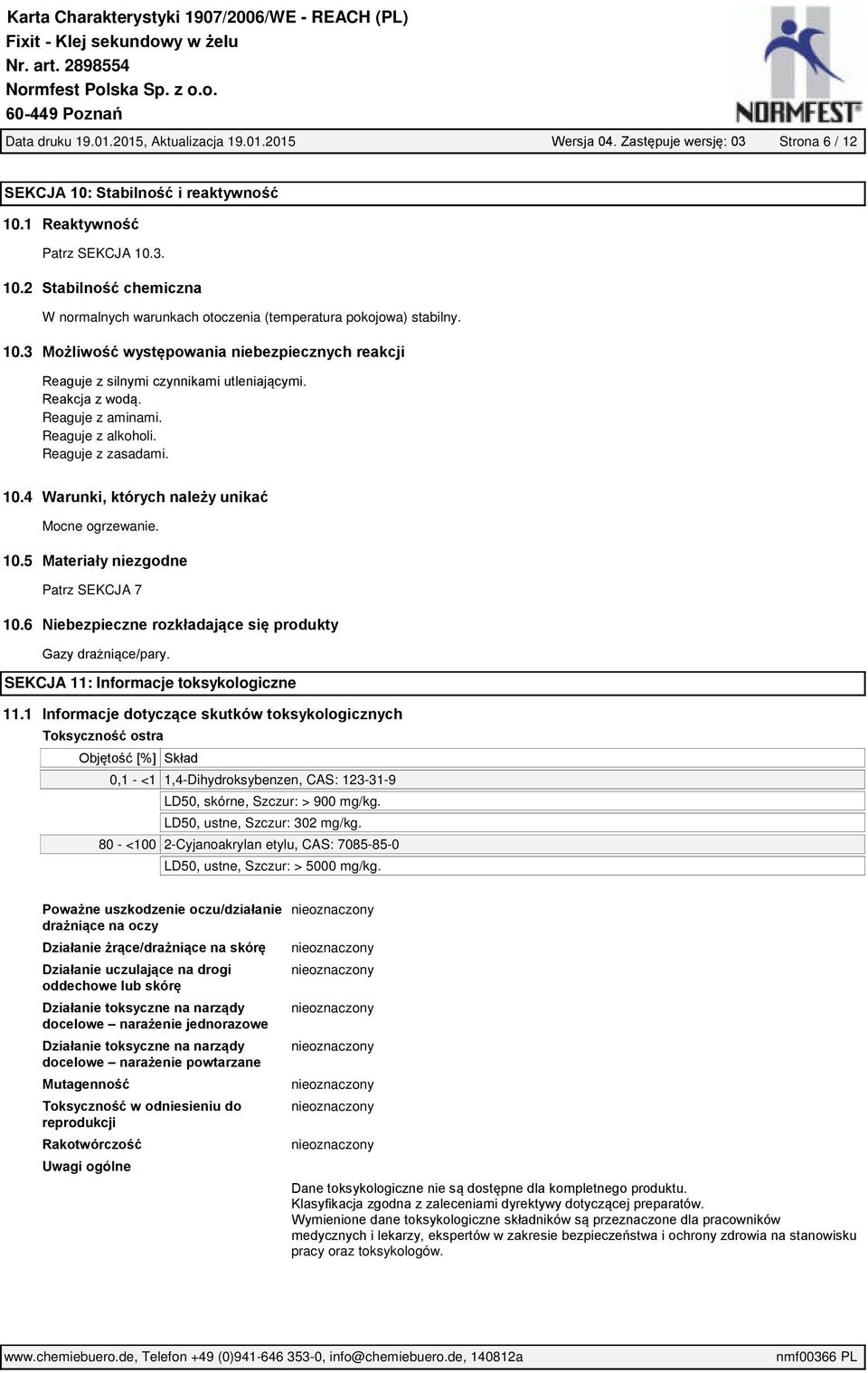 4 Warunki, których należy unikać Mocne ogrzewanie. 10.5 Materiały niezgodne Patrz SEKCJA 7 10.6 Niebezpieczne rozkładające się produkty Gazy drażniące/pary. SEKCJA 11: Informacje toksykologiczne 11.