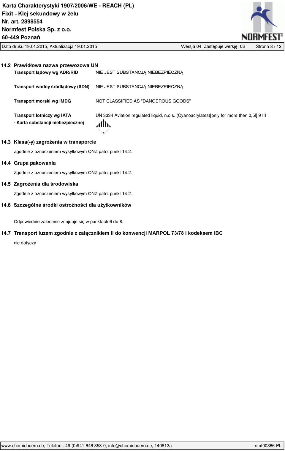 CLASSIFIED AS "DANGEROUS GOODS" Transport lotniczy wg IATA - Karta substancji niebezpiecznej UN 3334 Aviation regulated liquid, n.o.s. (Cyanoacrylates)[only for more then 0,5l] 9 III 14.