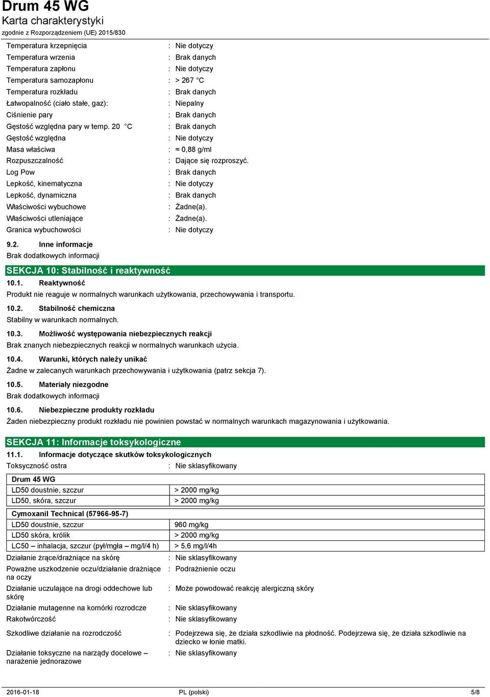 1. Reaktywność : Niepalny : 0,88 g/ml : Dające się rozproszyć. : Żadne(a). : Żadne(a). Produkt nie reaguje w normalnych warunkach użytkowania, przechowywania i transportu. 10.2.