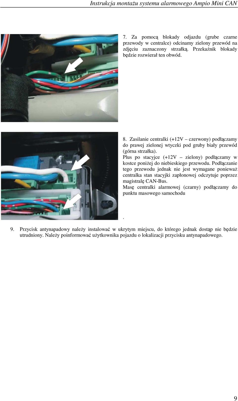 Plus po stacyjce (+12V zielony) podłączamy w kostce poniŝej do niebieskiego przewodu.