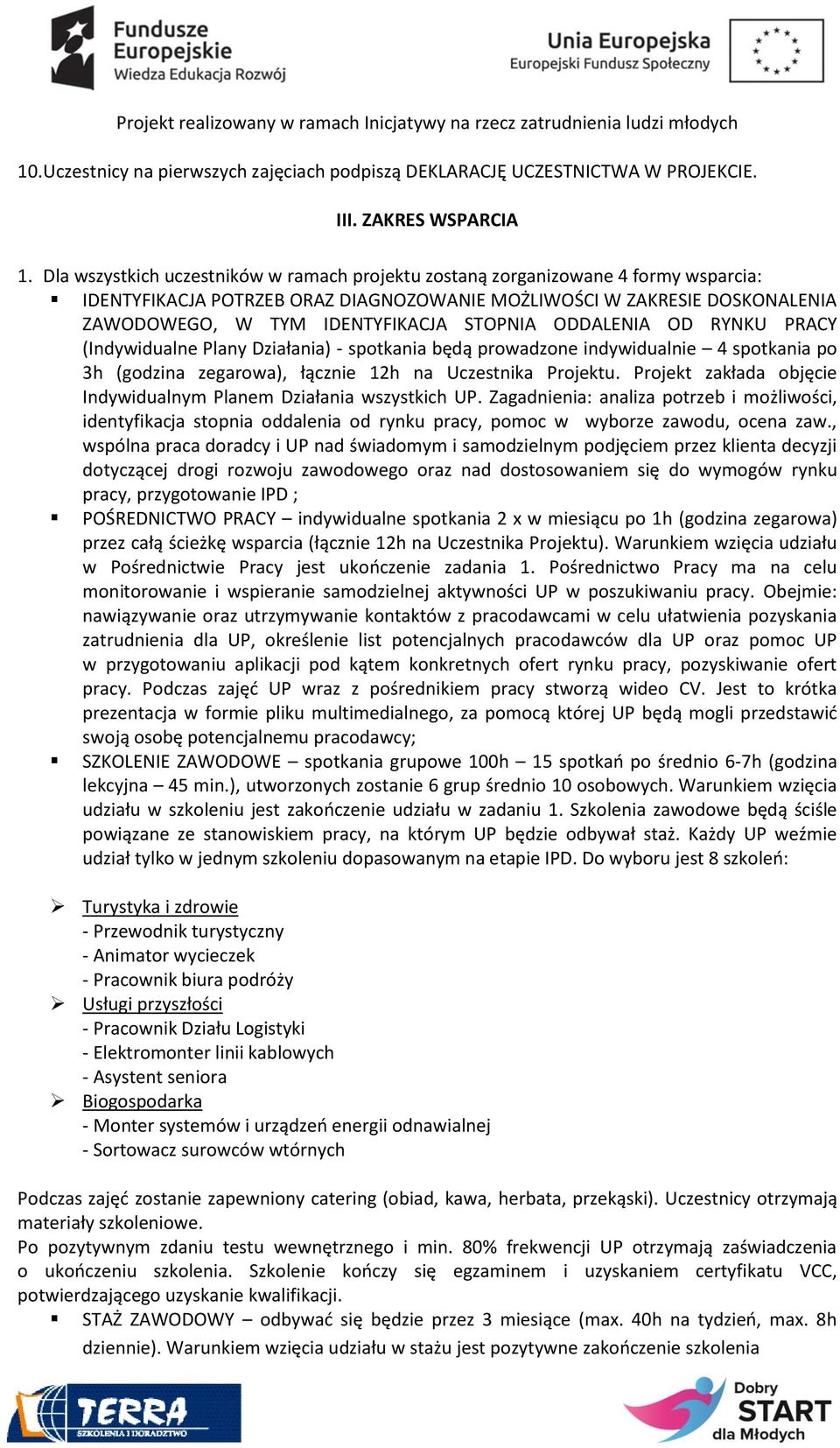 STOPNIA ODDALENIA OD RYNKU PRACY (Indywidualne Plany Działania) - spotkania będą prowadzone indywidualnie 4 spotkania po 3h (godzina zegarowa), łącznie 12h na Uczestnika Projektu.