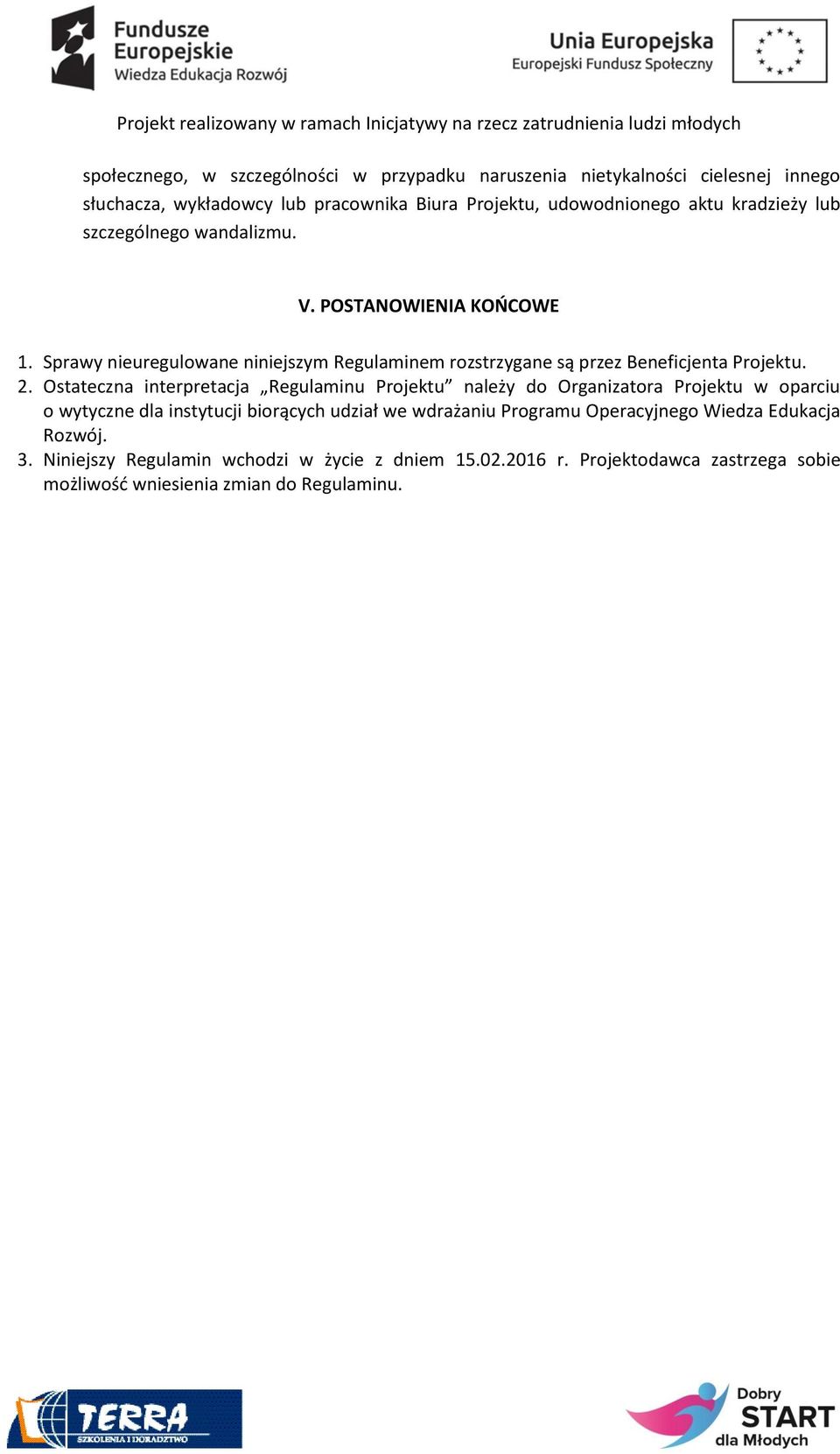 Ostateczna interpretacja Regulaminu Projektu należy do Organizatora Projektu w oparciu o wytyczne dla instytucji biorących udział we wdrażaniu Programu