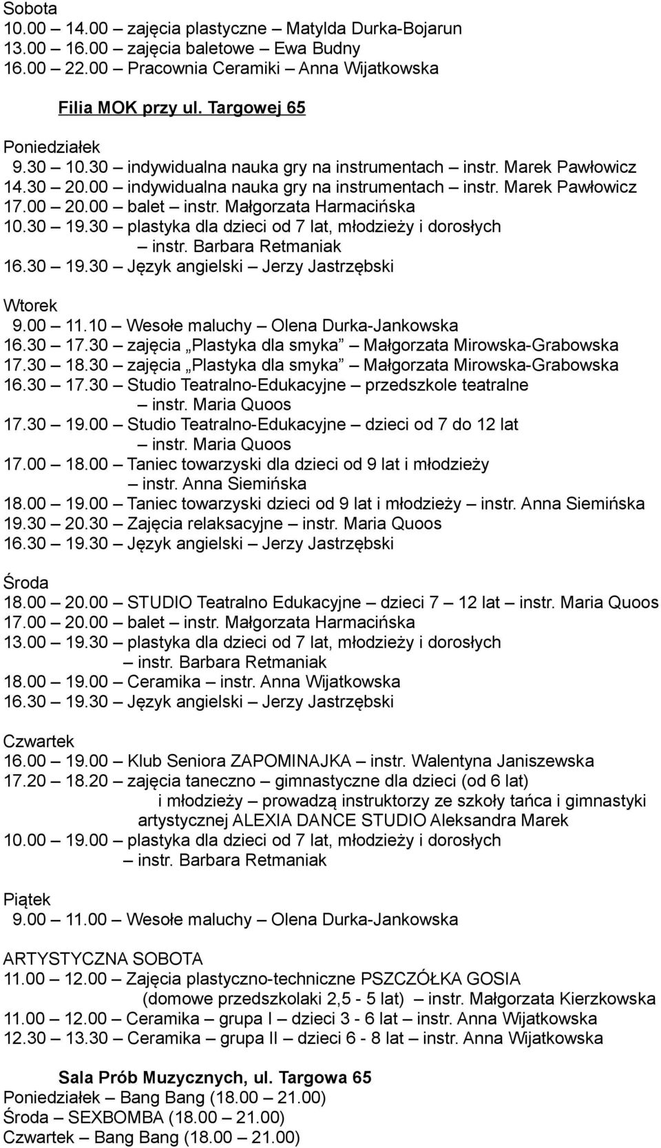 30 plastyka dla dzieci od 7 lat, młodzieży i dorosłych instr. Barbara Retmaniak 16.30 19.30 Język angielski Jerzy Jastrzębski Wtorek 9.00 11.10 Wesołe maluchy Olena Durka-Jankowska 16.30 17.