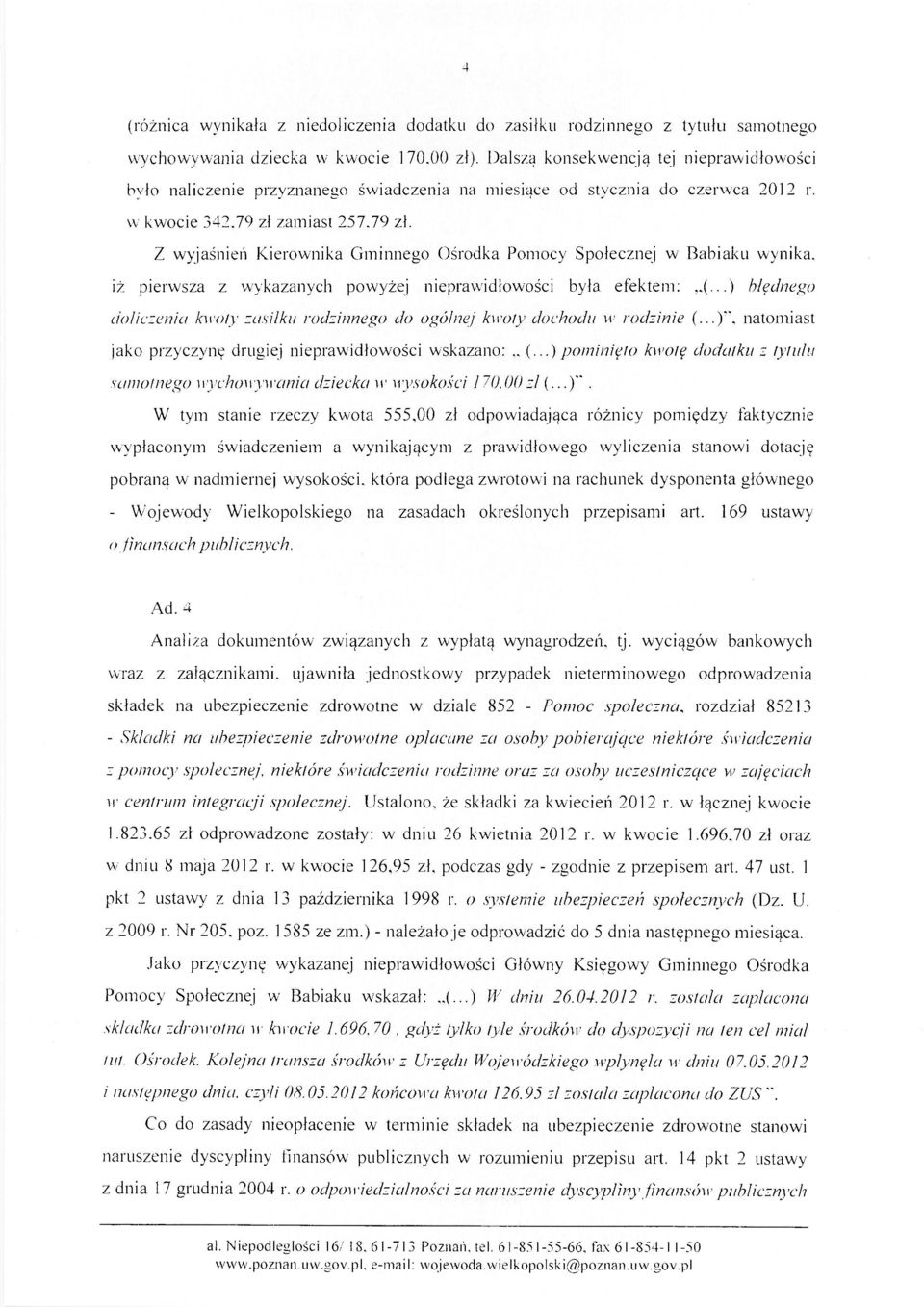 zamiast 257.79 zł. Z wyjaśnień Kierownika Gminnego Ośrodka Pomocy Społecznej w Babiaku wynika, iż pierwsza z wykazanych powyżej nieprawidłowości była efektem: (.