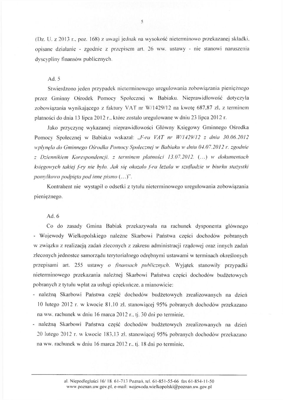 Nieprawidłowość dotyczyła zobowiązania wynikającego z faktury VAT nr W/1429/12 na kwotę 687.87 zl. z terminem płatności do dnia 13 lipca 2012 r.. które zostało uregulowane w dniu 23 lipca 2012 r.