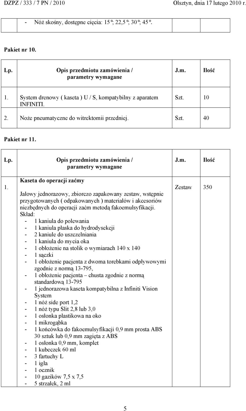 . 1. Kaseta do operacji zaćmy Jałowy jednorazowy, zbiorczo zapakowany zestaw, wstępnie przygotowanych ( odpakowanych ) materiałów i akcesoriów niezbędnych do operacji zaćm metodą fakoemulsyfikacji.