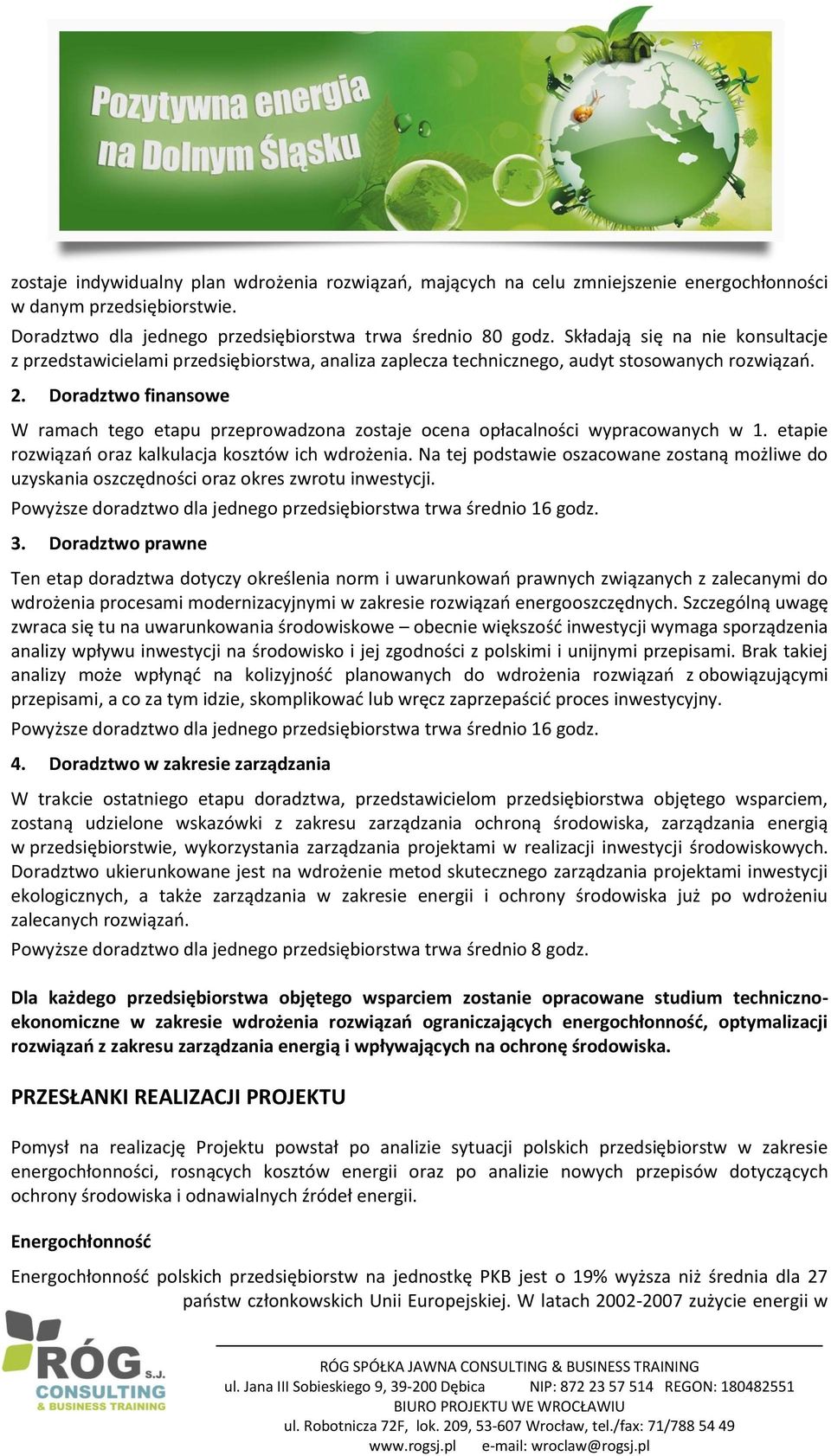 Doradztwo finansowe W ramach tego etapu przeprowadzona zostaje ocena opłacalności wypracowanych w 1. etapie rozwiązań oraz kalkulacja kosztów ich wdrożenia.
