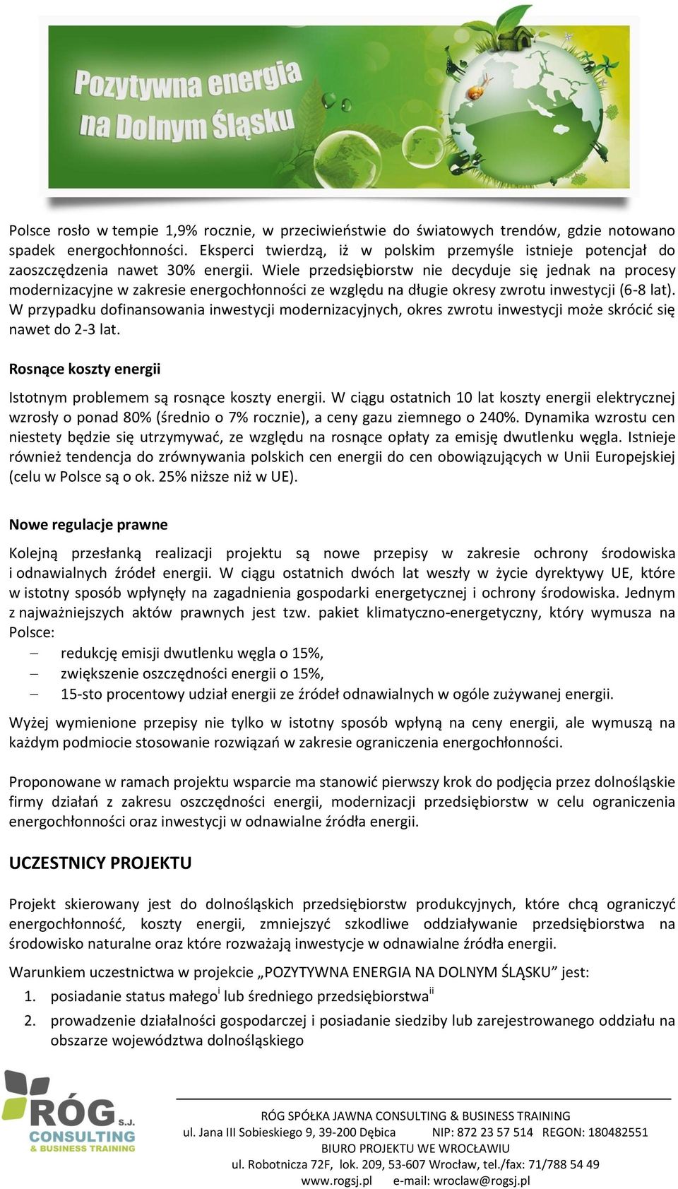 Wiele przedsiębiorstw nie decyduje się jednak na procesy modernizacyjne w zakresie energochłonności ze względu na długie okresy zwrotu inwestycji (6-8 lat).
