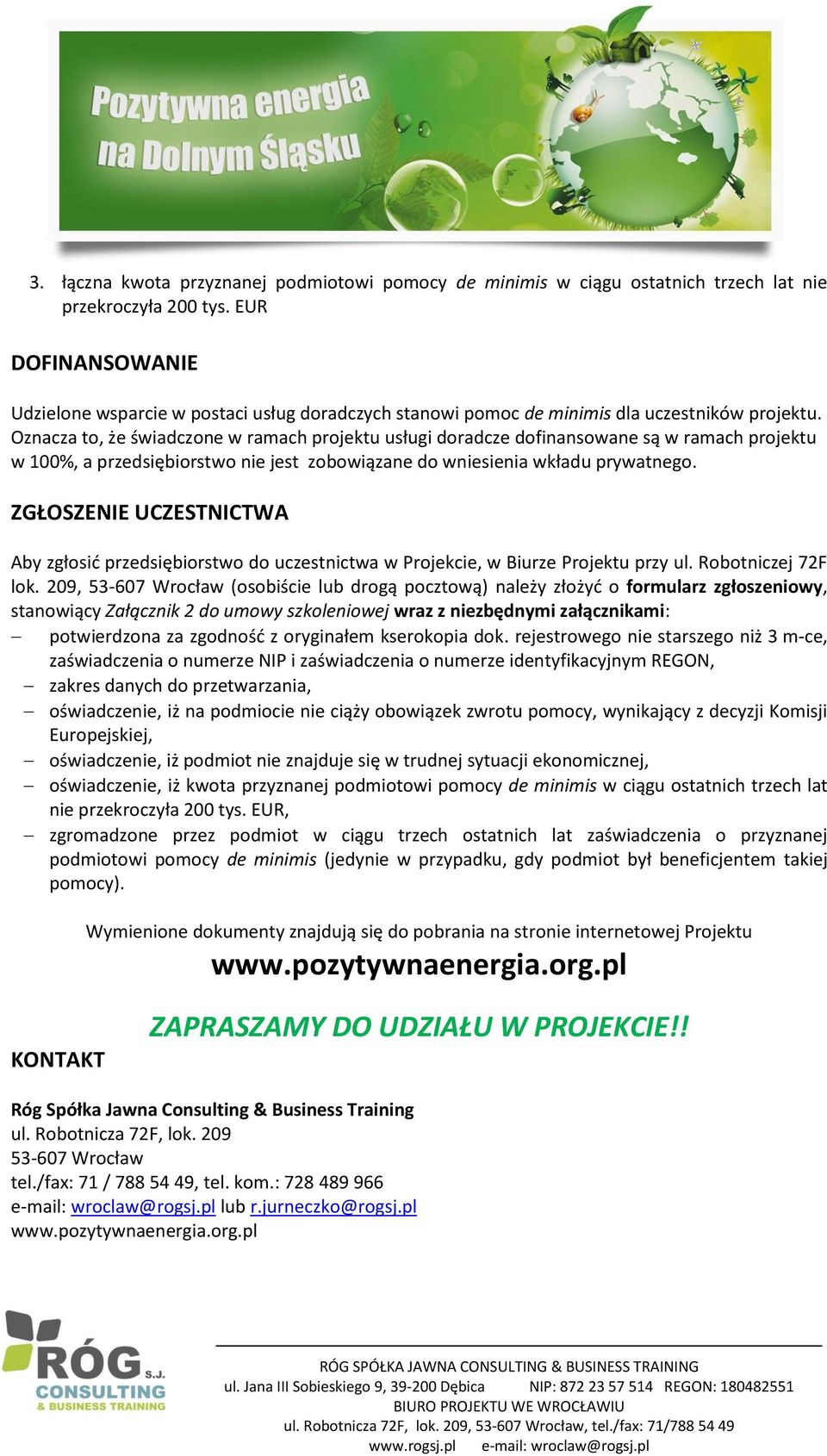 Oznacza to, że świadczone w ramach projektu usługi doradcze dofinansowane są w ramach projektu w 100%, a przedsiębiorstwo nie jest zobowiązane do wniesienia wkładu prywatnego.
