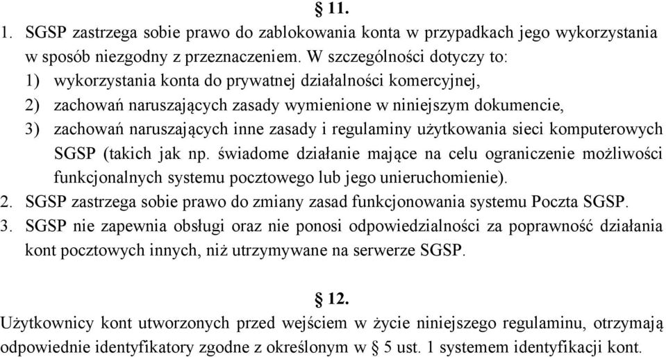 regulaminy użytkowania sieci komputerowych SGSP (takich jak np. świadome działanie mające na celu ograniczenie możliwości funkcjonalnych systemu pocztowego lub jego unieruchomienie). 2.