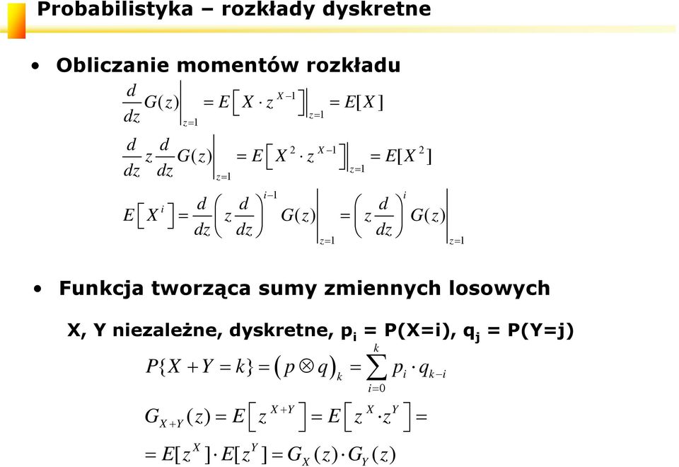 1 z 1 i Fukcja tworząca sumy zmieych losowych X, Y iezależe, dyskrete, p i P(Xi), q j P(Yj) ( )