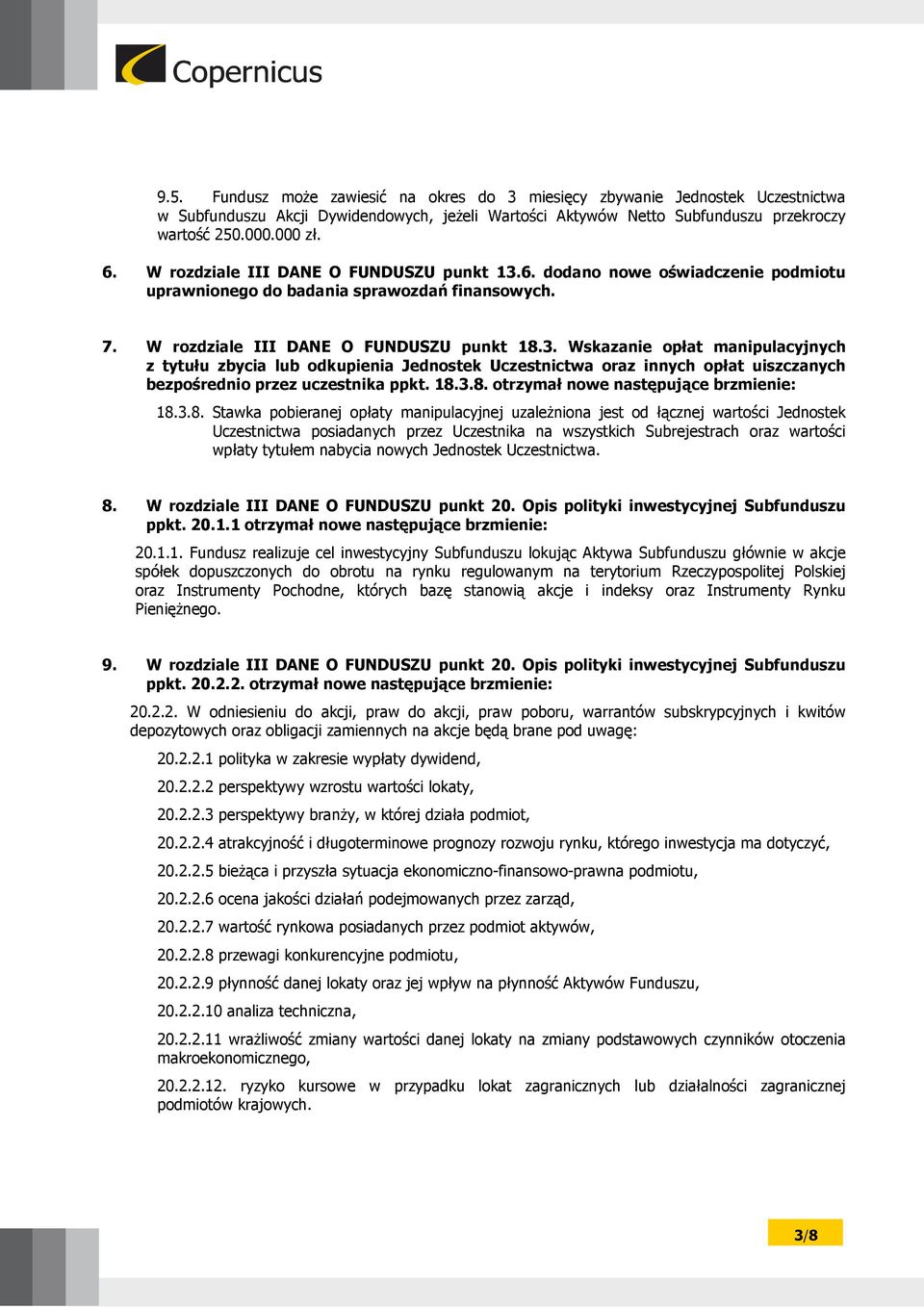 18.3.8. otrzymał nowe następujące brzmienie: 18.3.8. Stawka pobieranej opłaty manipulacyjnej uzależniona jest od łącznej wartości Jednostek Uczestnictwa posiadanych przez Uczestnika na wszystkich