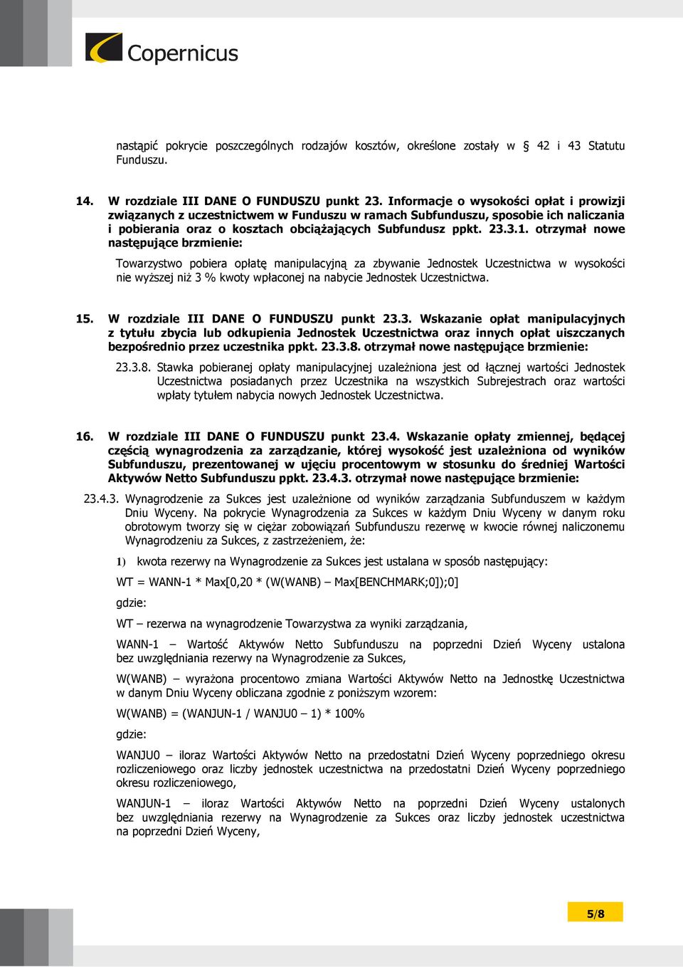 otrzymał nowe następujące brzmienie: Towarzystwo pobiera opłatę manipulacyjną za zbywanie Jednostek Uczestnictwa w wysokości nie wyższej niż 3 % kwoty wpłaconej na nabycie Jednostek Uczestnictwa. 15.