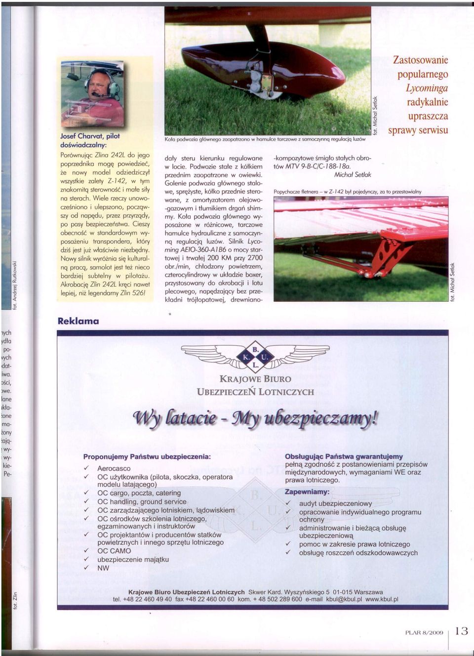 Nowy silnik wyróżnia się kulturalną pracą, samolot jest też nieco bardziej subtelny w pilotażu. Akrobację Z/in 242L kręci nawet lepiej, niż legendomy Z/in 526!