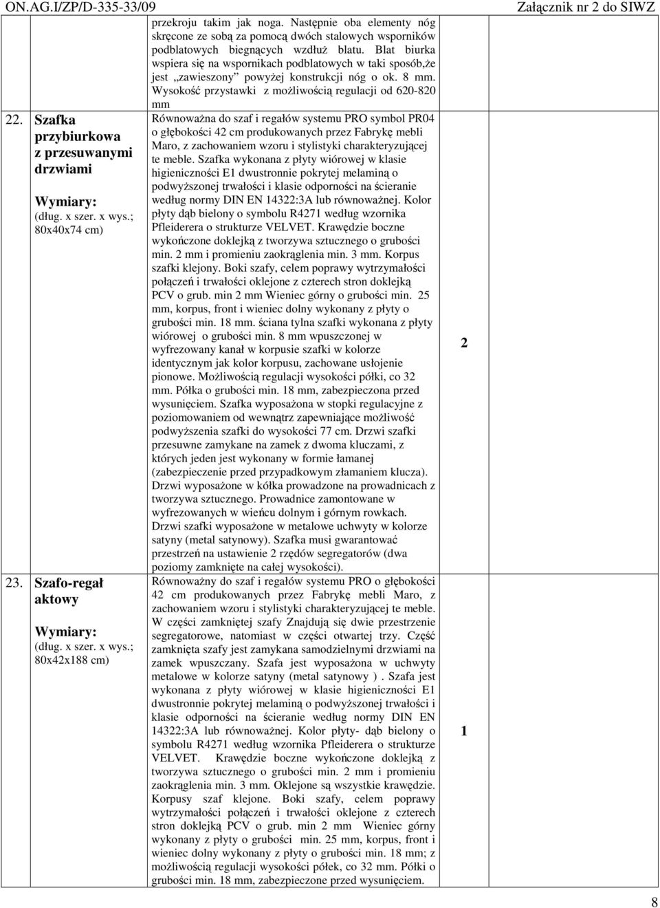 Blat biurka wspiera si na wspornikach podblatowych w taki sposób,e jest zawieszony powyej konstrukcji nóg o ok. 8 mm.