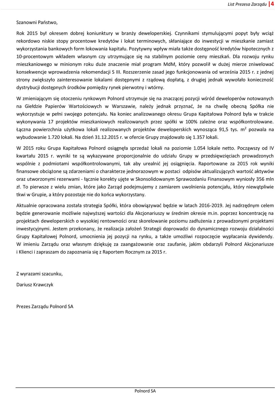 kapitału. Pozytywny wpływ miała także dostępność kredytów hipotecznych z 10-procentowym wkładem własnym czy utrzymujące się na stabilnym poziomie ceny mieszkań.