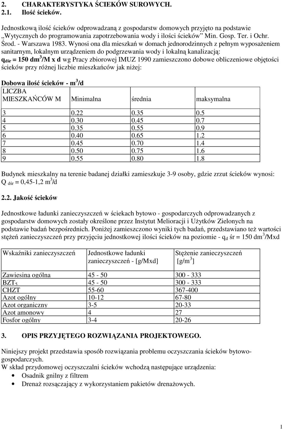 Wynosi ona dla mieszka w domach jednorodzinnych z pełnym wyposa eniem sanitarnym, lokalnym urz dzeniem do podgrzewania wody i lokaln kanalizacj : q d r = 150 dm 3 /M x d wg Pracy zbiorowej IMUZ 1990