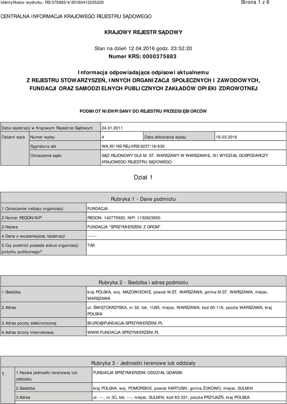 OPIEKI ZDROWOTNEJ PODMIOT NIEWPISANY DO REJESTRU PRZEDSIĘBIORCÓW Data rejestracji w Krajowym Rejestrze Sądowym 24.01.2011 Ostatni wpis Numer wpisu 4 Data dokonania wpisu 18.03.