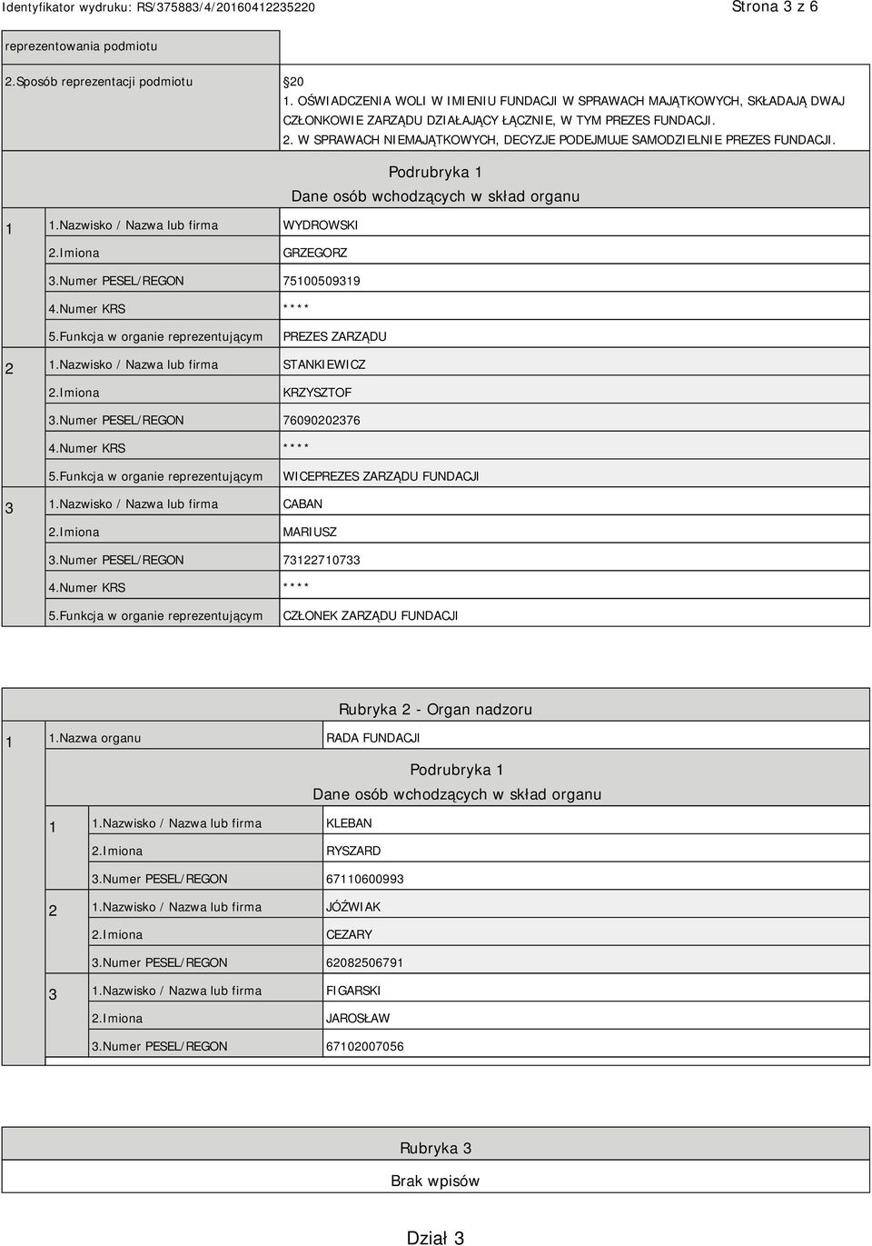 W SPRAWACH NIEMAJĄTKOWYCH, DECYZJE PODEJMUJE SAMODZIELNIE PREZES FUNDACJI. Podrubryka 1 Dane osób wchodzących w skład organu 1 1.Nazwisko / Nazwa lub firma WYDROWSKI GRZEGORZ 3.