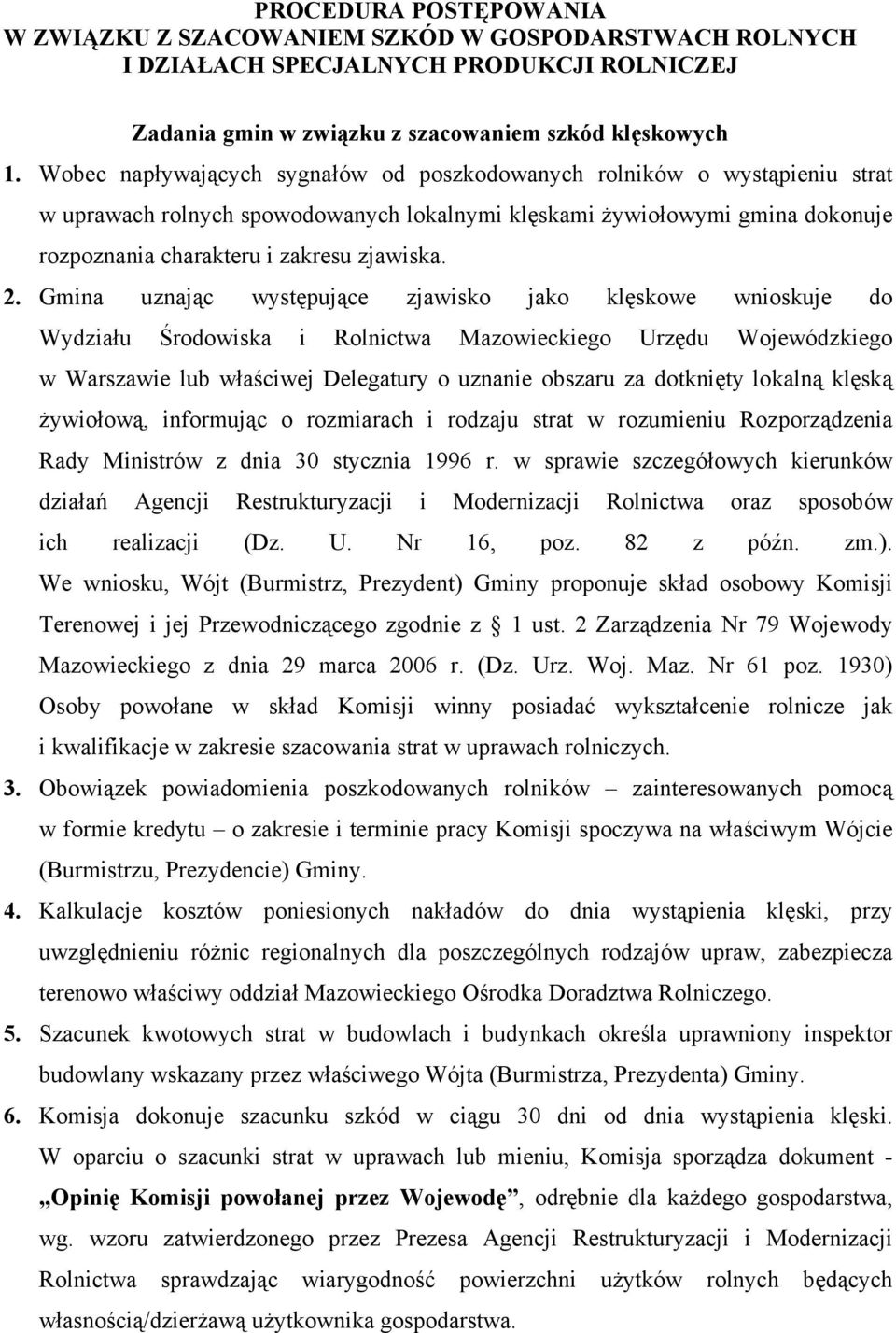 Gmina uznając występujące zjawisko jako klęskowe wnioskuje do Wydziału Środowiska i Rolnictwa Mazowieckiego Urzędu Wojewódzkiego w Warszawie lub właściwej Delegatury o uznanie obszaru za dotknięty