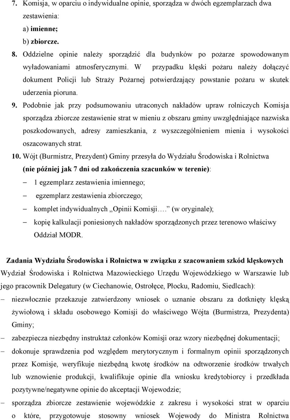 W przypadku klęski pożaru należy dołączyć dokument Policji lub Straży Pożarnej potwierdzający powstanie pożaru w skutek uderzenia pioruna. 9.