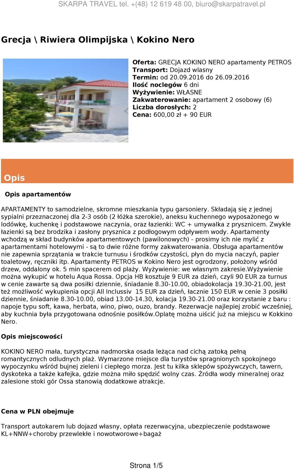 2016 Ilość noclegów 6 dni Wyżywienie: WŁASNE Zakwaterowanie: apartament 2 osobowy (6) Liczba dorosłych: 2 Cena: 600,00 zł + 90 EUR Opis Opis apartamentów APARTAMENTY to samodzielne, skromne