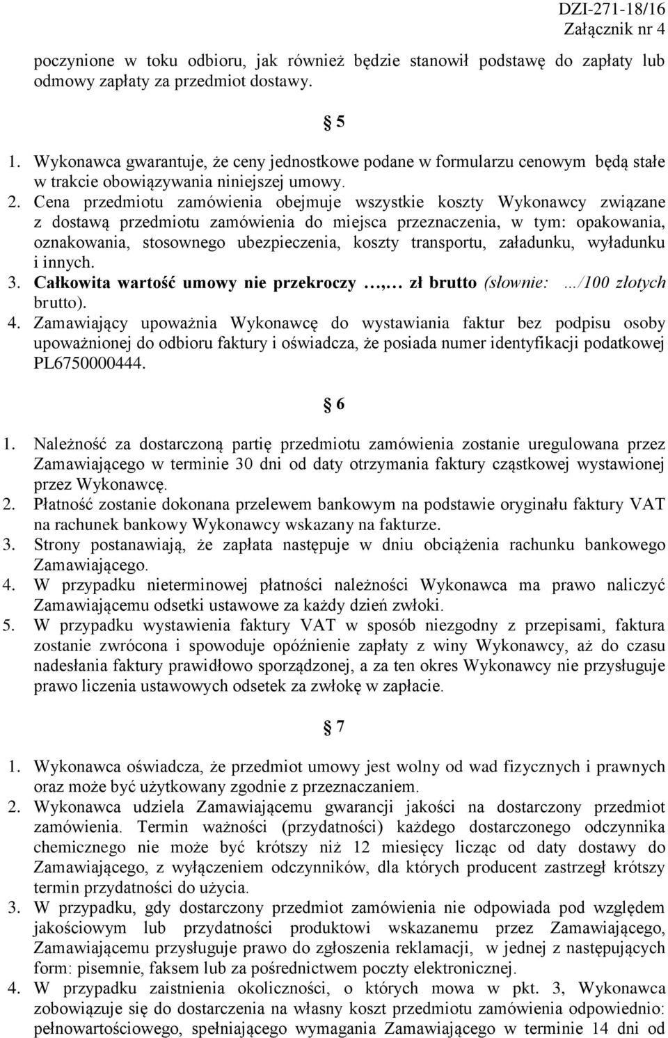 Cena przedmiotu zamówienia obejmuje wszystkie koszty Wykonawcy związane z dostawą przedmiotu zamówienia do miejsca przeznaczenia, w tym: opakowania, oznakowania, stosownego ubezpieczenia, koszty