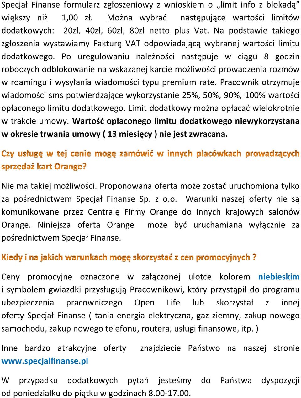 Po uregulowaniu należności następuje w ciągu 8 godzin roboczych odblokowanie na wskazanej karcie możliwości prowadzenia rozmów w roamingu i wysyłania wiadomości typu premium rate.