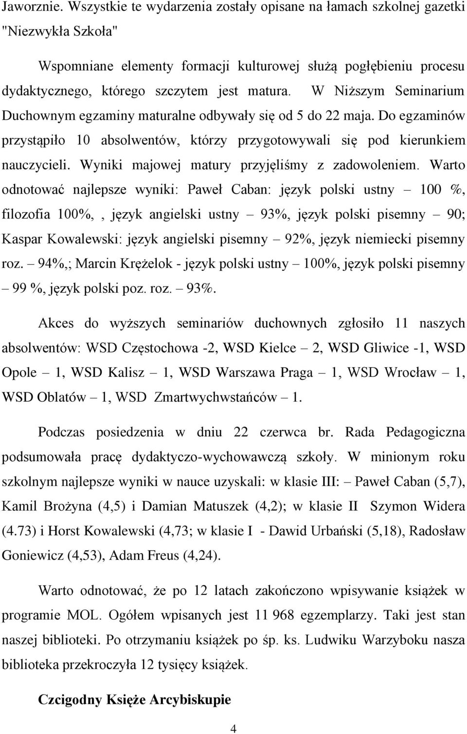W Niższym Seminarium Duchownym egzaminy maturalne odbywały się od 5 do 22 maja. Do egzaminów przystąpiło 10 absolwentów, którzy przygotowywali się pod kierunkiem nauczycieli.