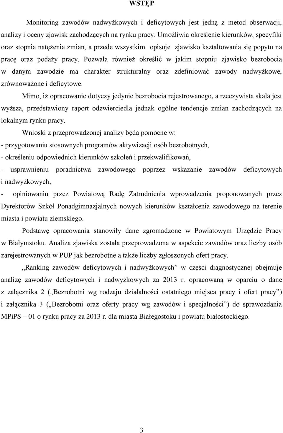 Pozwala również określić w jakim stopniu zjawisko bezrobocia w danym zawodzie ma charakter strukturalny oraz zdefiniować zawody nadwyżkowe, zrównoważone i deficytowe.