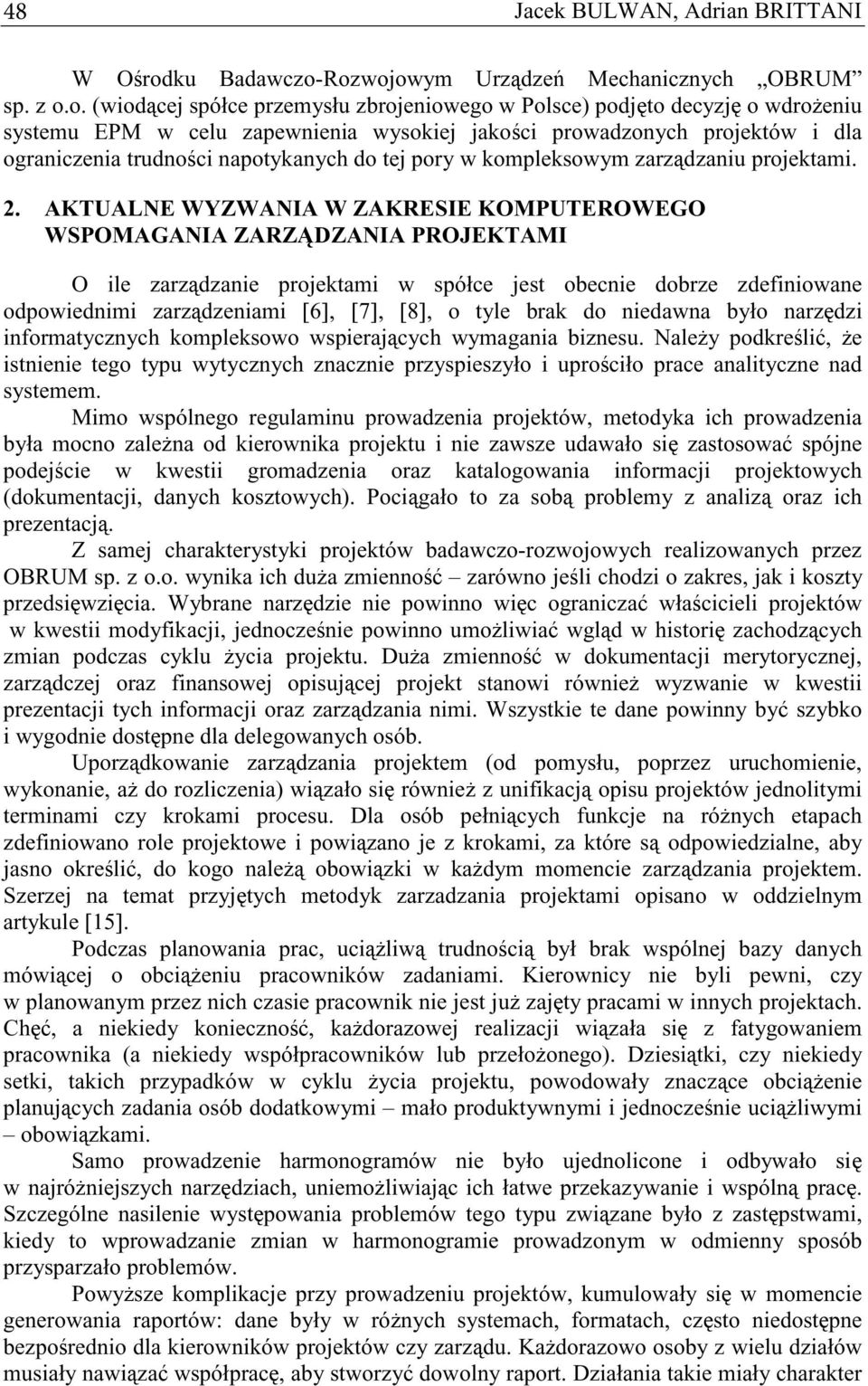 Rozwojowym Urzdze Mechanicznych OBRUM sp. z o.o. (wiodcej spółce przemysłu zbrojeniowego w Polsce) podjto decyzj o wdroeniu systemu EPM w celu zapewnienia wysokiej jakoci prowadzonych projektów i dla