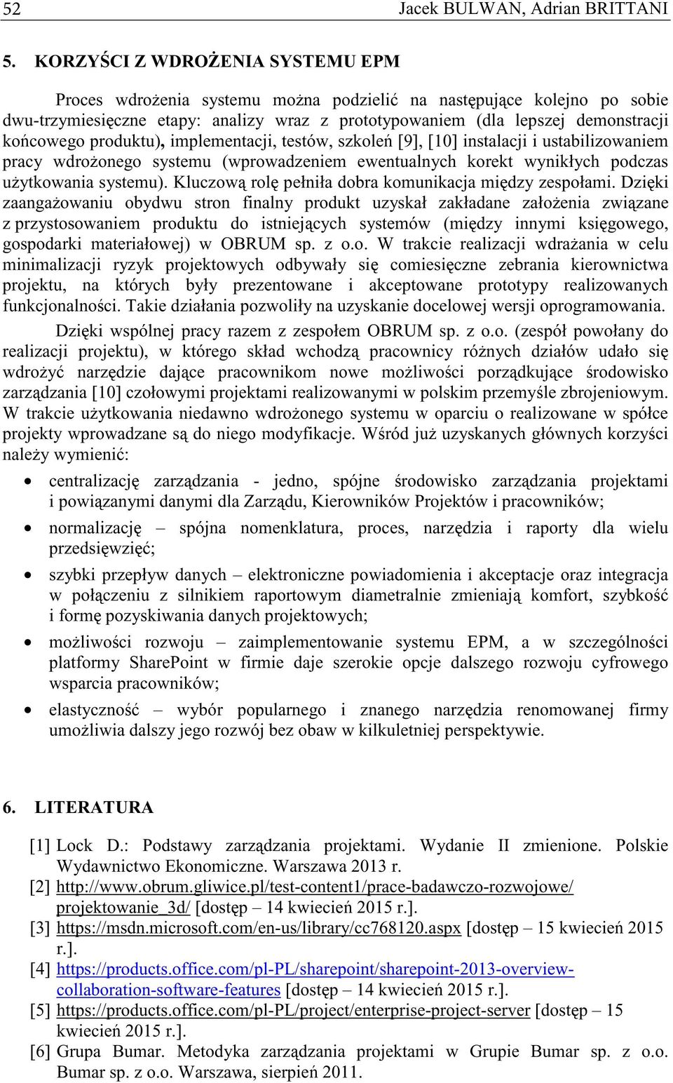produktu), implementacji, testów, szkole [9], [10] instalacji i ustabilizowaniem pracy wdroonego systemu (wprowadzeniem ewentualnych korekt wynikłych podczas uytkowania systemu).